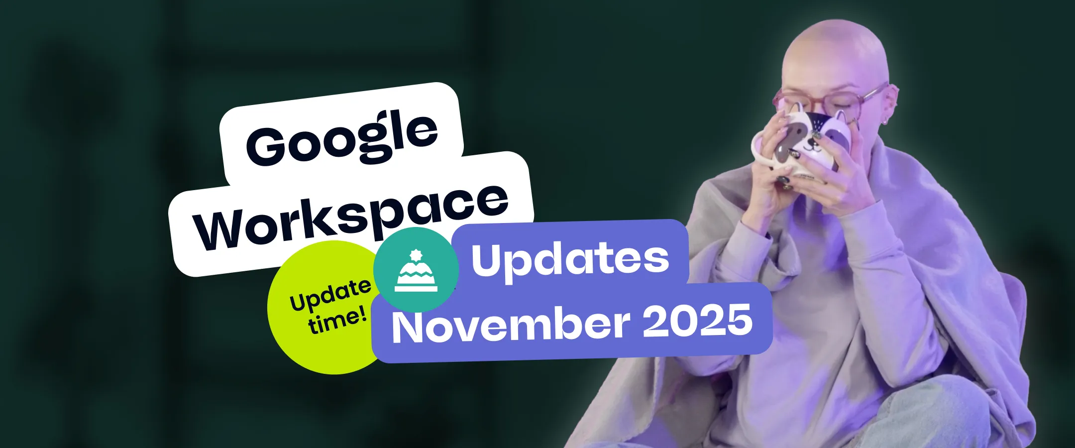 Ein Banner für die Google Workspace Updates November 2025. Neben dem Text ist Person zu sehen, die eine Tasse Tee drinkt.